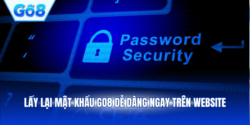 Lấy lại mật khẩu GO8 dễ dàng ngay trên website 